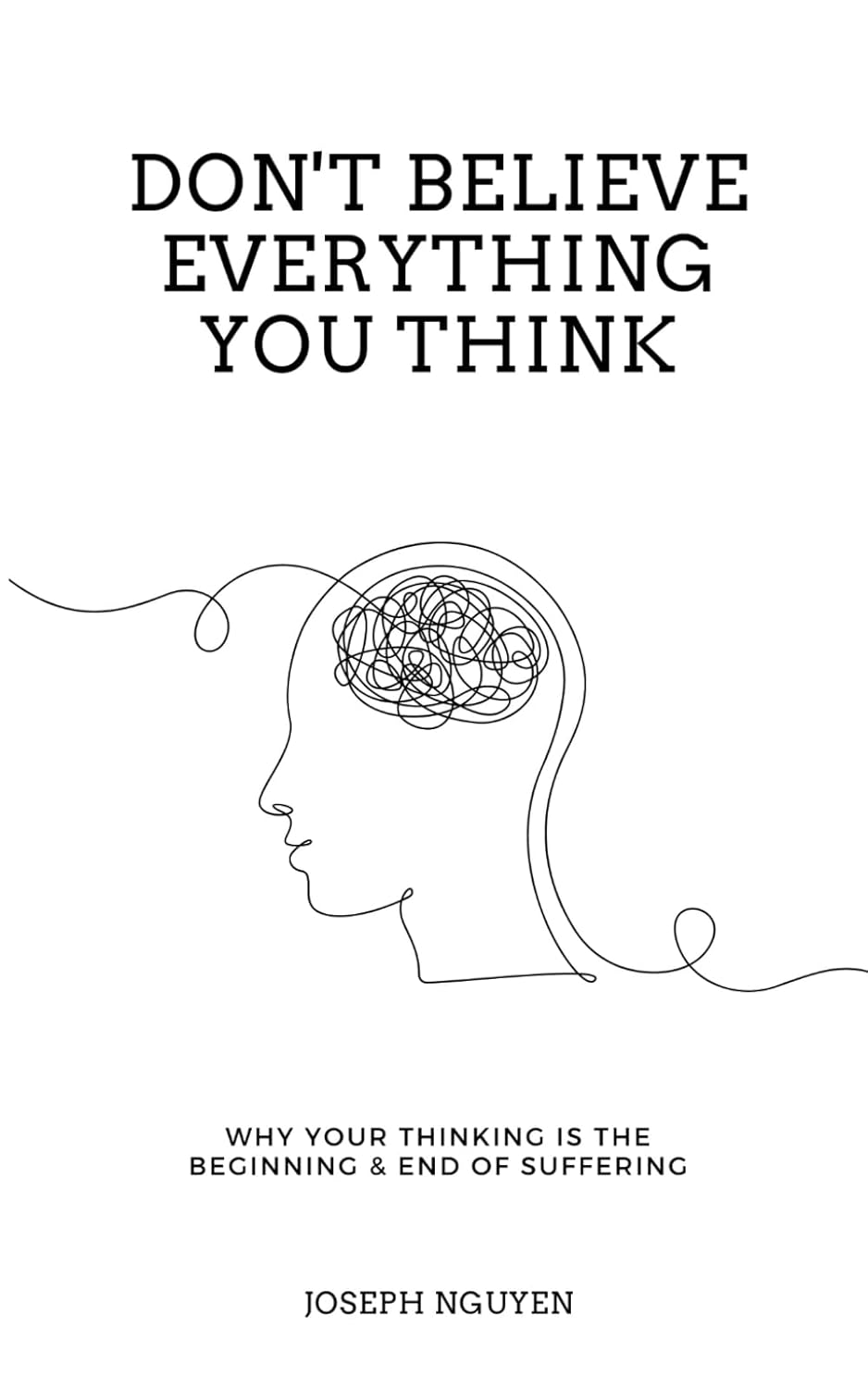 Don’t Believe Everything You Think: Why Your Thinking Is The Beginning & End Of Suffering (Beyond Suffering)